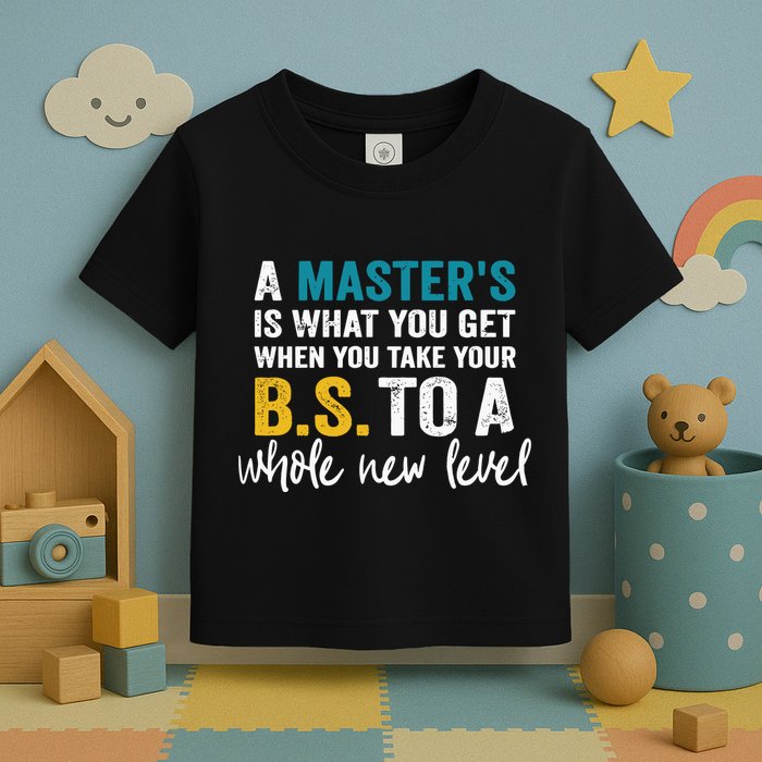 A MasterS Is What You Get When You Take Your Bs To A Whole New Level Toddler T-Shirt