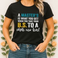 A MasterS Is What You Get When You Take Your Bs To A Whole New Level Womens T-Shirt