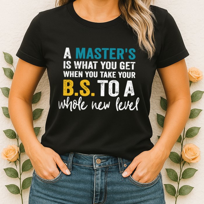 A MasterS Is What You Get When You Take Your Bs To A Whole New Level Womens T-Shirt