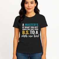 A MasterS Is What You Get When You Take Your Bs To A Whole New Level Womens T-Shirt