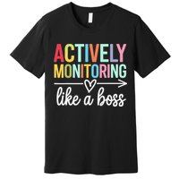 Actively Monitoring Like A Boss State Testing Day Teacher Premium T-Shirt