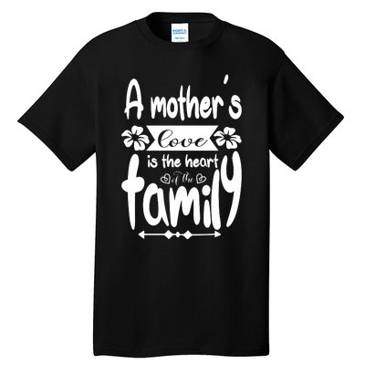 A Mother's Love Is The Heart Of The Family Tall T-Shirt