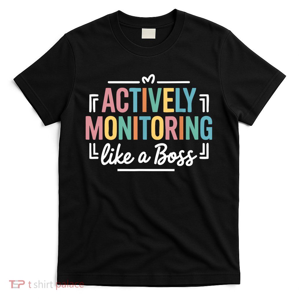 Actively Monitoring Like A Boss State Testing Day Teacher  T-Shirt