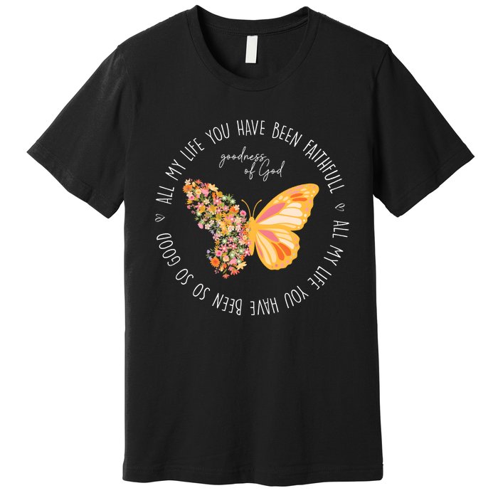 All My Life You Have Been Faithfull Goodness Of God Butterfly Premium T-Shirt