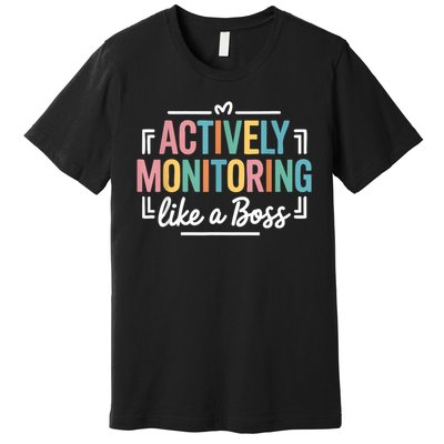 Actively Monitoring Like A Boss State Testing Day Teacher Premium T-Shirt