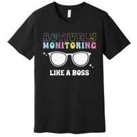 Actively Monitoring Like A Boss Testing Day Funny Teacher Premium T-Shirt