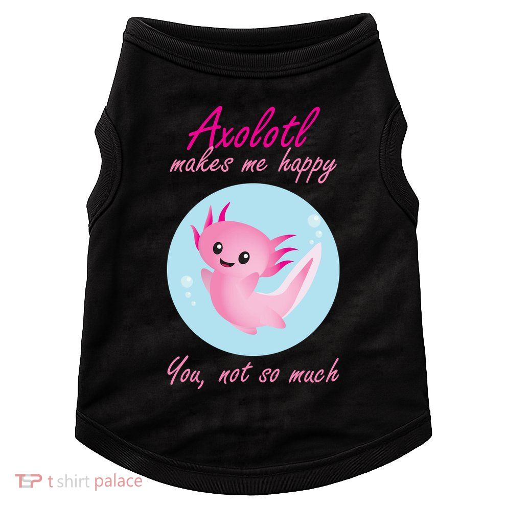 Axolotl Makes Me Happy You, Not So Much Doggie Tank