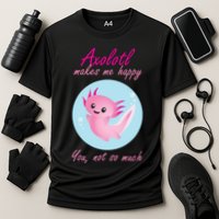Axolotl Makes Me Happy You, Not So Much Performance Shirt