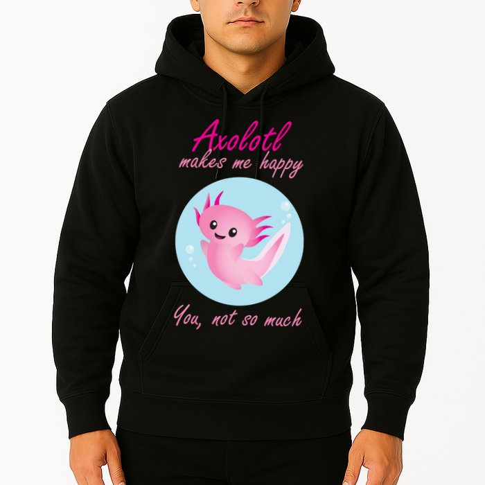 Axolotl Makes Me Happy You, Not So Much Hoodie