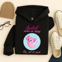 Axolotl Makes Me Happy You, Not So Much Hoodie