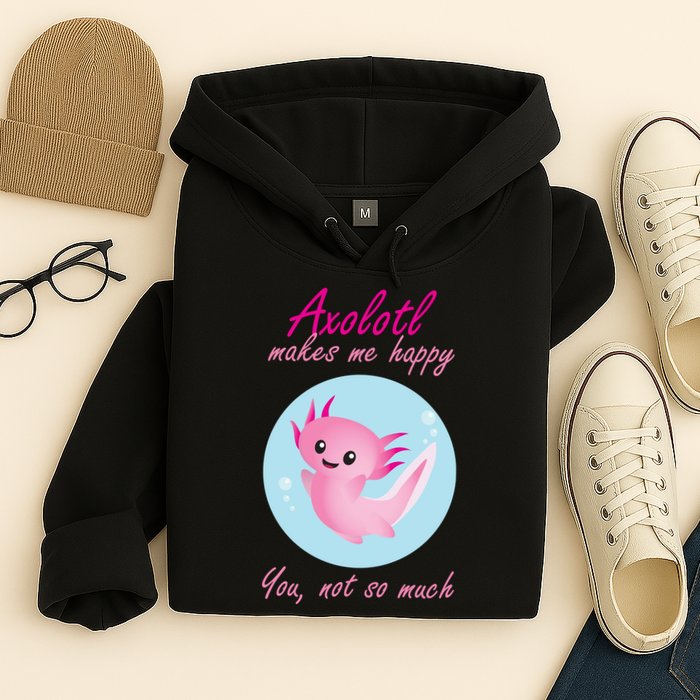Axolotl Makes Me Happy You, Not So Much Hoodie