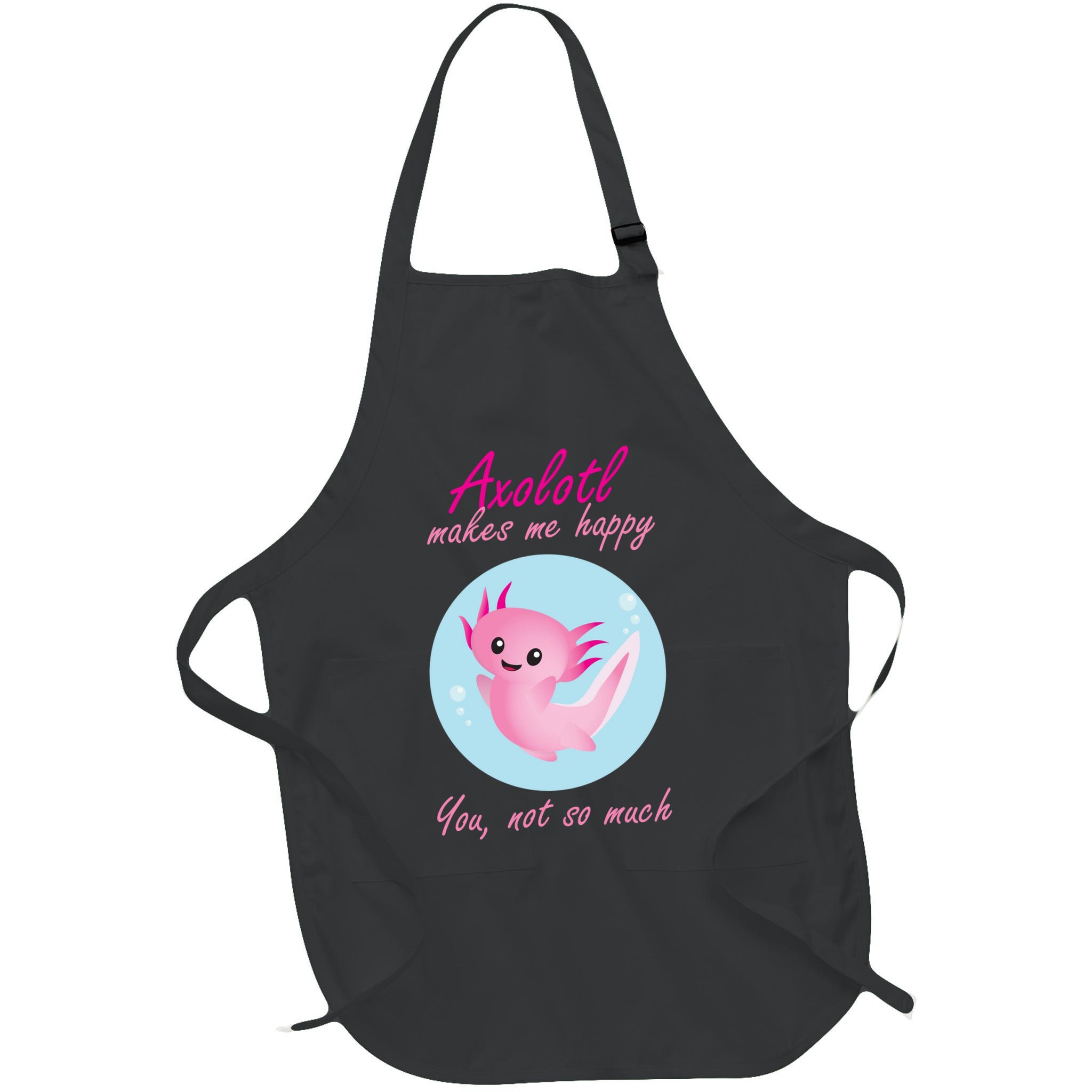 Axolotl Makes Me Happy You, Not So Much Apron