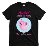 Axolotl Makes Me Happy You, Not So Much T-Shirt