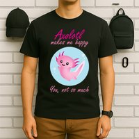 Axolotl Makes Me Happy You, Not So Much T-Shirt