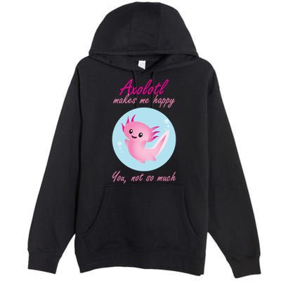 Axolotl Makes Me Happy You, Not So Much Premium Pullover Hoodie