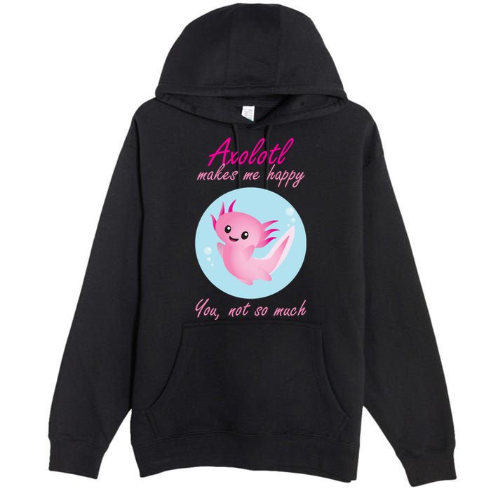Axolotl Makes Me Happy You, Not So Much Premium Pullover Hoodie