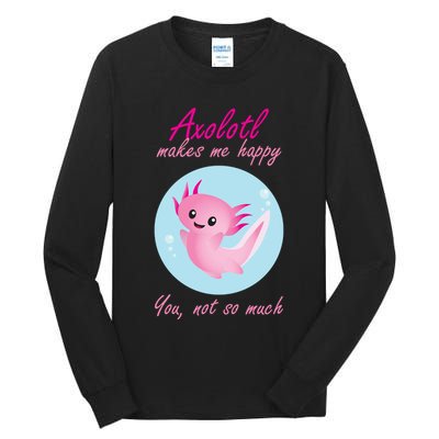 Axolotl Makes Me Happy You, Not So Much Tall Long Sleeve T-Shirt