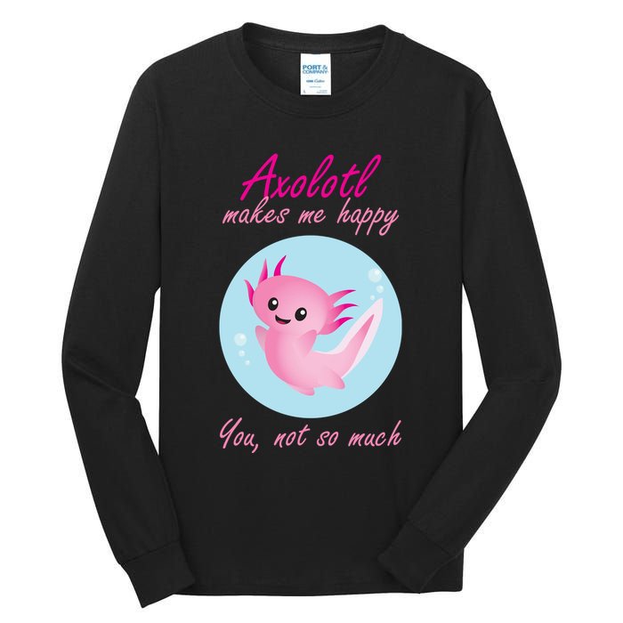 Axolotl Makes Me Happy You, Not So Much Tall Long Sleeve T-Shirt