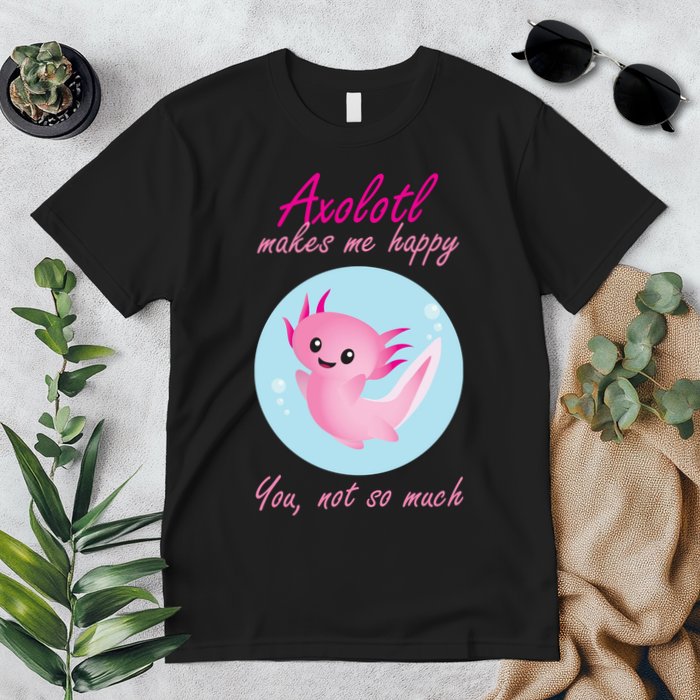 Axolotl Makes Me Happy You, Not So Much Premium T-Shirt