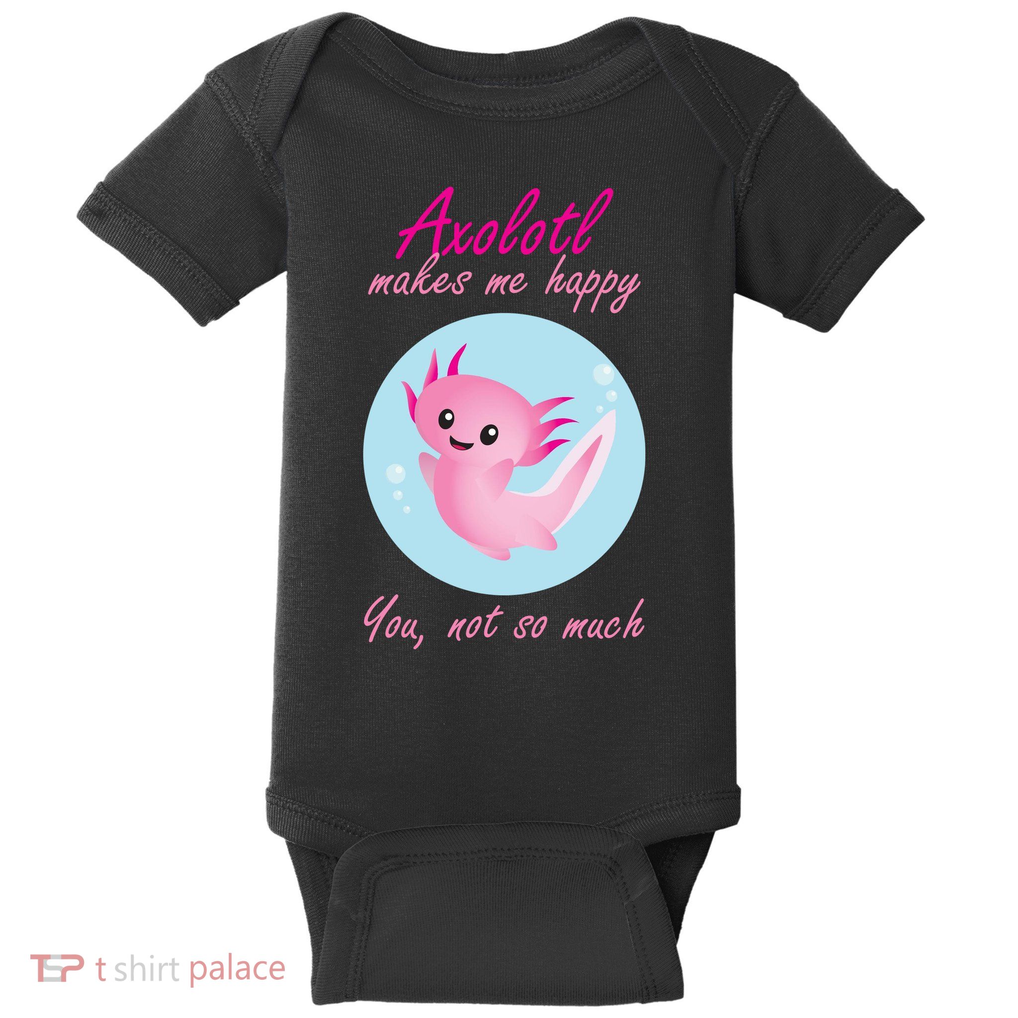 Axolotl Makes Me Happy You, Not So Much Baby Bodysuit
