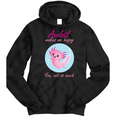 Axolotl Makes Me Happy You, Not So Much Tie Dye Hoodie