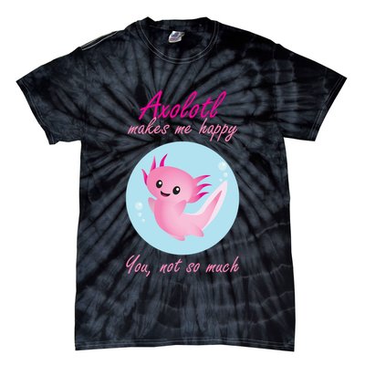 Axolotl Makes Me Happy You, Not So Much Tie-Dye T-Shirt