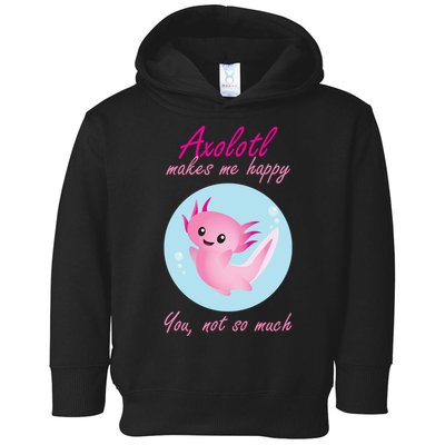 Axolotl Makes Me Happy You, Not So Much Toddler Hoodie