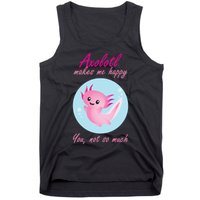 Axolotl Makes Me Happy You, Not So Much Tank Top