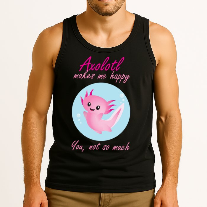 Axolotl Makes Me Happy You, Not So Much Tank Top