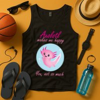 Axolotl Makes Me Happy You, Not So Much Tank Top