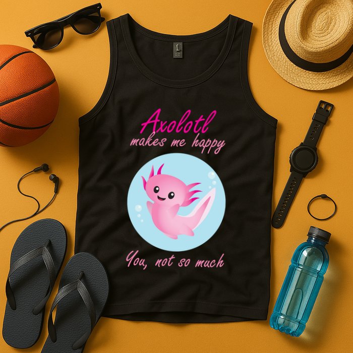 Axolotl Makes Me Happy You, Not So Much Tank Top