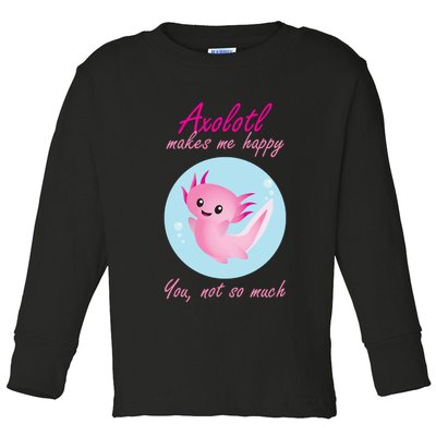 Axolotl Makes Me Happy You, Not So Much Toddler Long Sleeve Shirt