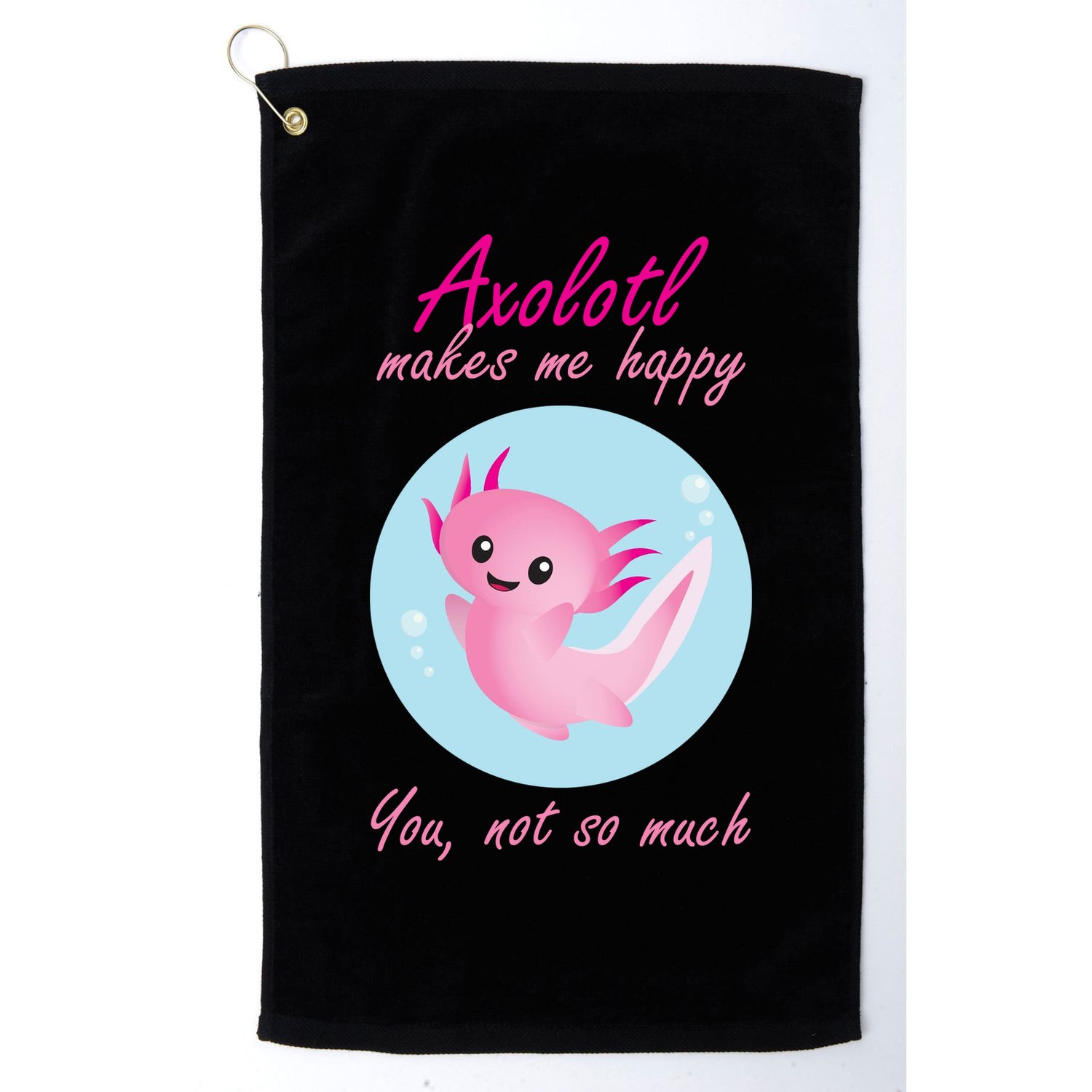 Axolotl Makes Me Happy You, Not So Much Golf Towel