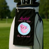 Axolotl Makes Me Happy You, Not So Much Golf Towel