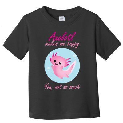Axolotl Makes Me Happy You, Not So Much Toddler T-Shirt