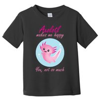 Axolotl Makes Me Happy You, Not So Much Toddler T-Shirt