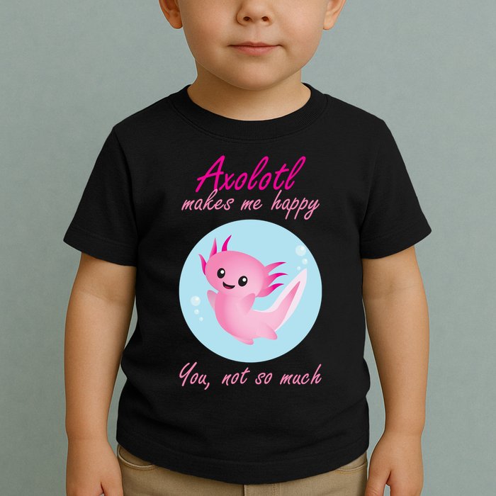 Axolotl Makes Me Happy You, Not So Much Toddler T-Shirt