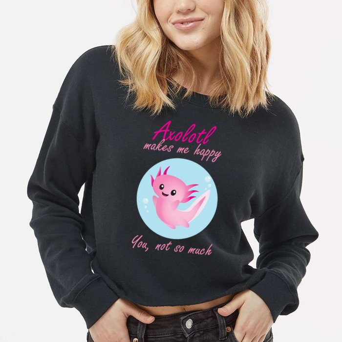 Axolotl Makes Me Happy You, Not So Much Cropped Pullover Crew