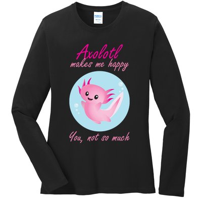 Axolotl Makes Me Happy You, Not So Much Ladies Long Sleeve Shirt