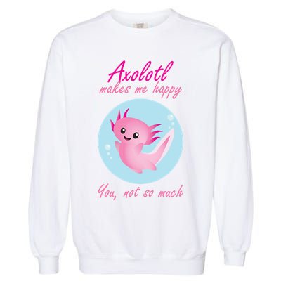 Axolotl Makes Me Happy You, Not So Much Garment-Dyed Sweatshirt