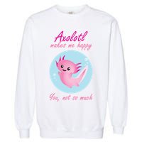 Axolotl Makes Me Happy You, Not So Much Garment-Dyed Sweatshirt