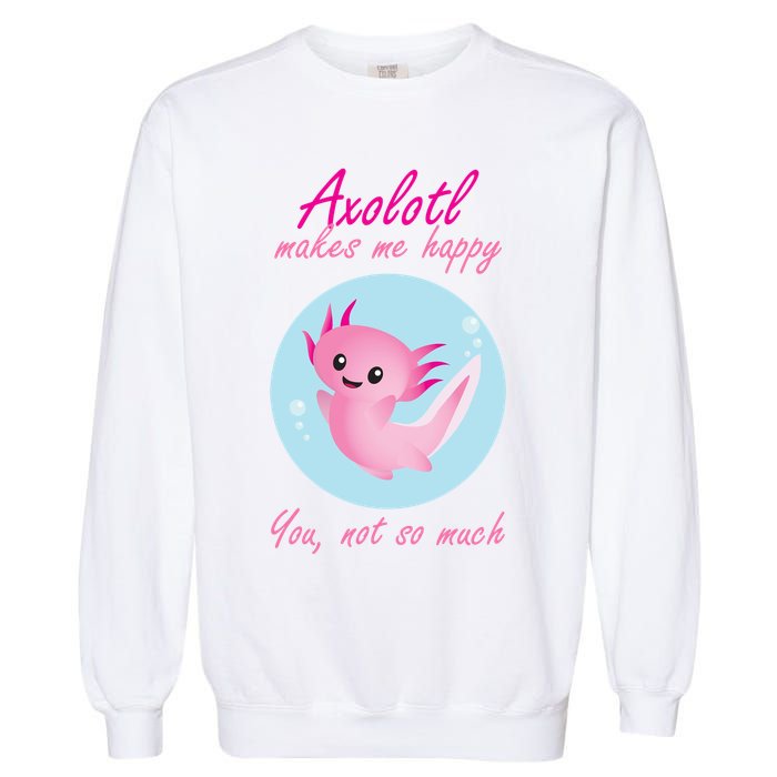 Axolotl Makes Me Happy You, Not So Much Garment-Dyed Sweatshirt