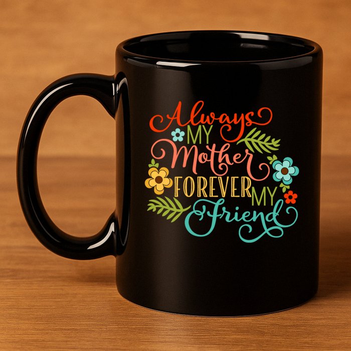 Always My Mother Forever My Friend 11oz C Handle Ceramic Mug
