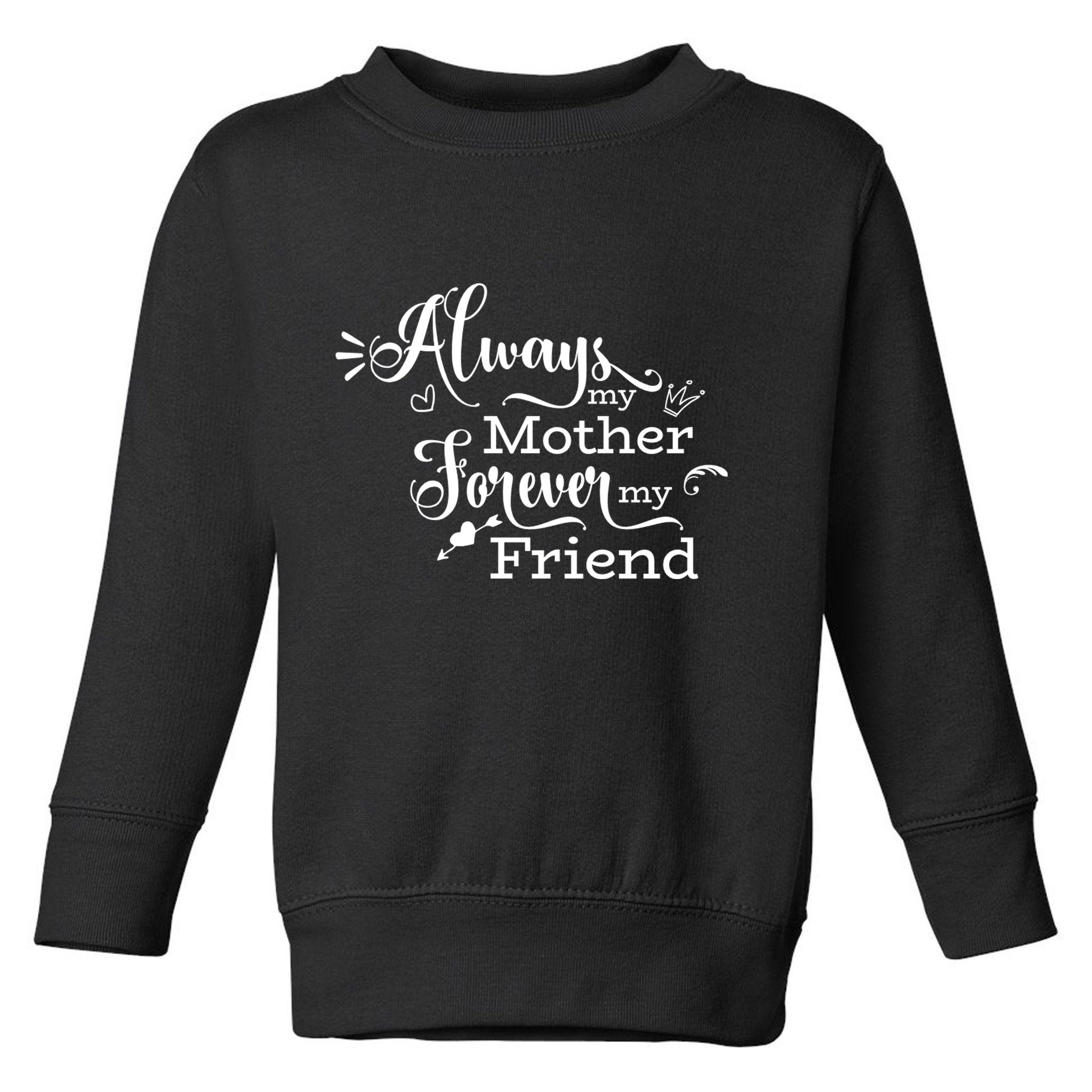 Always My Mother Forever My Friend Toddler Sweatshirt