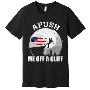 Apush Me Off A Cliff Funny Ap Us History Exam Premium T-Shirt