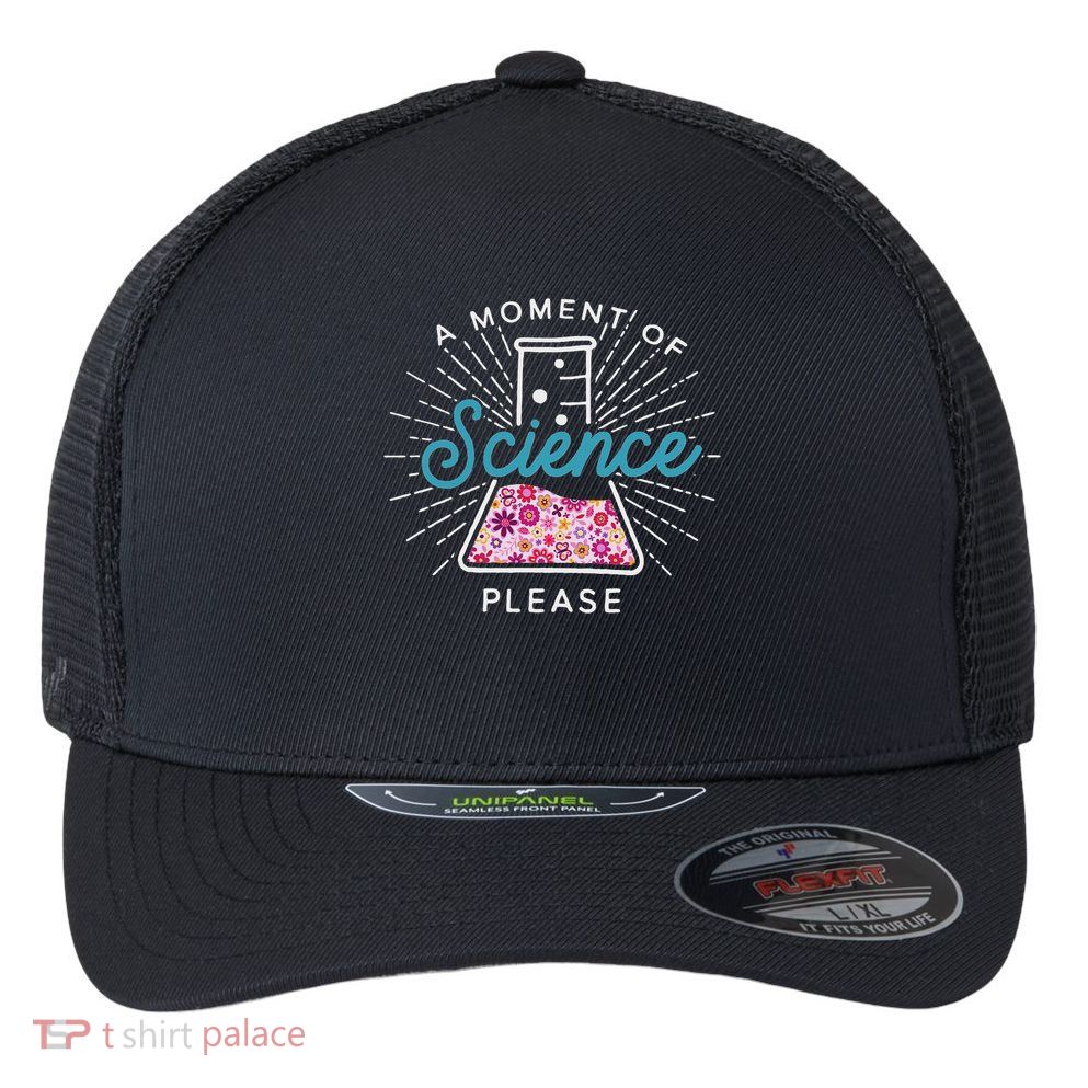 A Moment Of Science Please Scientist Science Teacher Gift Flexfit Unipanel Trucker Cap