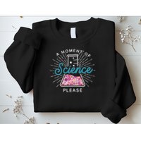 A Moment Of Science Please Scientist Science Teacher Gift Sweatshirt