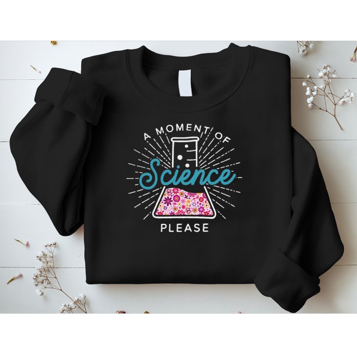 A Moment Of Science Please Scientist Science Teacher Gift Sweatshirt