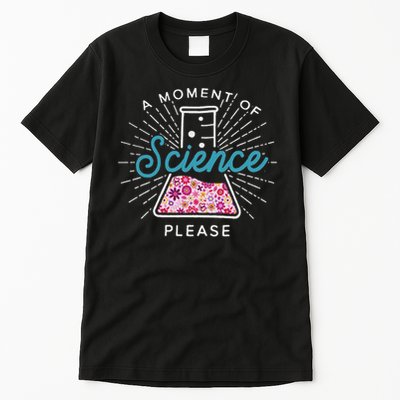 A Moment Of Science Please Scientist Science Teacher Gift Tall T-Shirt