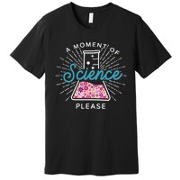 A Moment Of Science Please Scientist Science Teacher Gift Premium T-Shirt